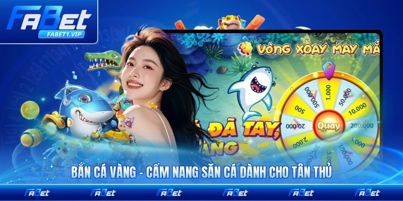 Bắn Cá Vàng - Cẩm Nang Săn Cá Dành Cho Tân Thủ