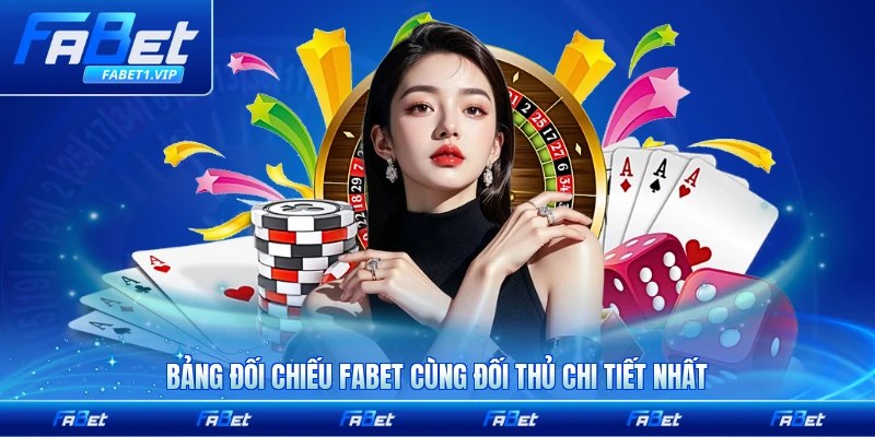 Bảng đối chiếu FABET cùng đối thủ chi tiết nhất