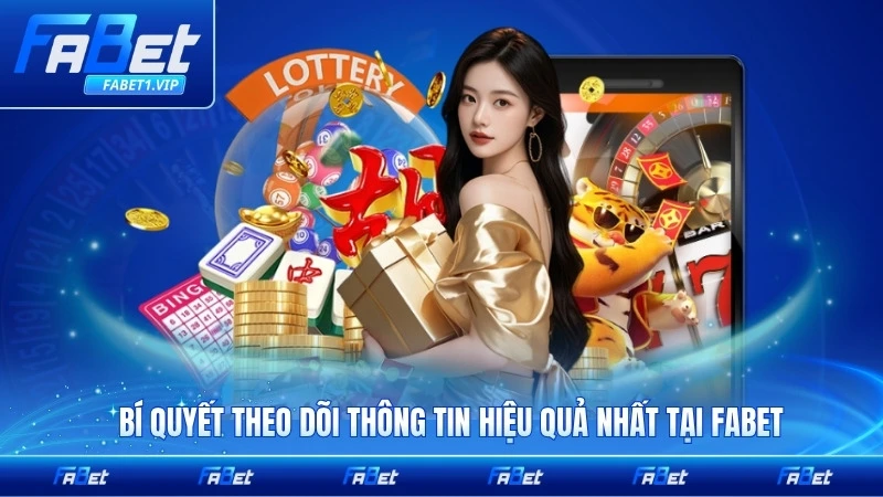 Bí quyết theo dõi thông tin hiệu quả nhất tại FABET dành cho bạn mọi lúc