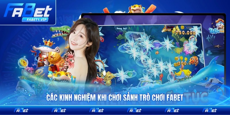 Các kinh nghiệm khi chơi sảnh trò chơi FABET hiệu quả nhất hữu ích