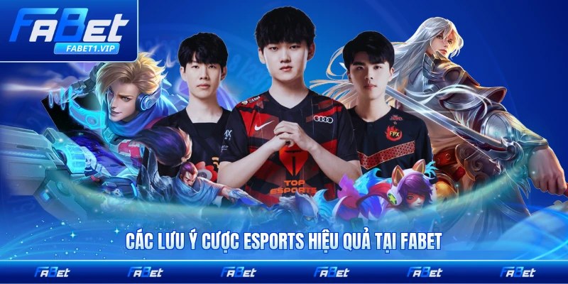 Các lưu ý cược Esports hiệu quả tại FABET dành cho bạn của bạn