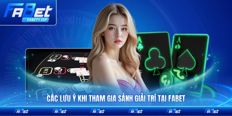 Các lưu ý khi tham gia sảnh giải trí tại FABET an toàn nhất cho bạn