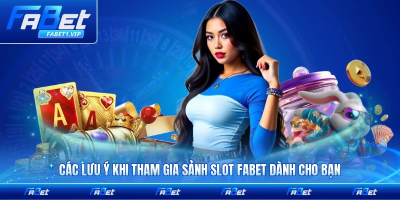 Các lưu ý khi tham gia sảnh slot FABET dành cho bạn
