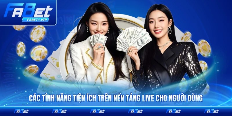 Các tính năng tiện ích trên nền tảng live cho người dùng thường xuyên