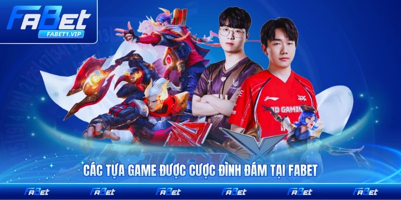 Các tựa game được cược đình đám tại FABET được yêu thích rộng rãi