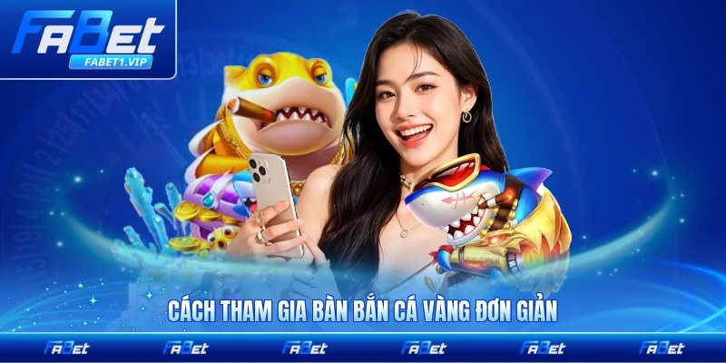 Cách tham gia bàn bắn cá Vàng đơn giản cho người mới dễ hiểu