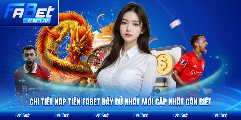 Chi tiết nạp tiền FABET đầy đủ nhất mới cập nhật cần biết