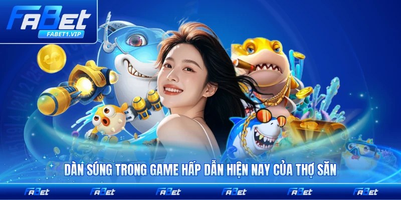 Dàn súng trong game hấp dẫn hiện nay của thợ săn