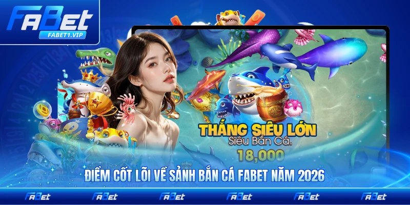 Điểm cốt lõi về sảnh bắn cá FABET năm 2026 cần biết chi tiết