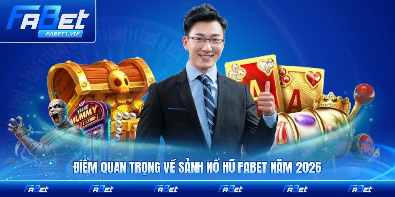 Điểm quan trọng về sảnh nổ hũ FABET năm 2026 cần biết
