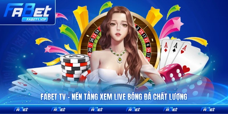 FABET TV - Nền Tảng Xem Live Bóng Đá Chất Lượng Hàng Đầu