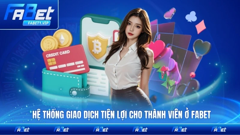 Hệ thống giao dịch tiện lợi cho thành viên ở FABET uy tín đáng tin