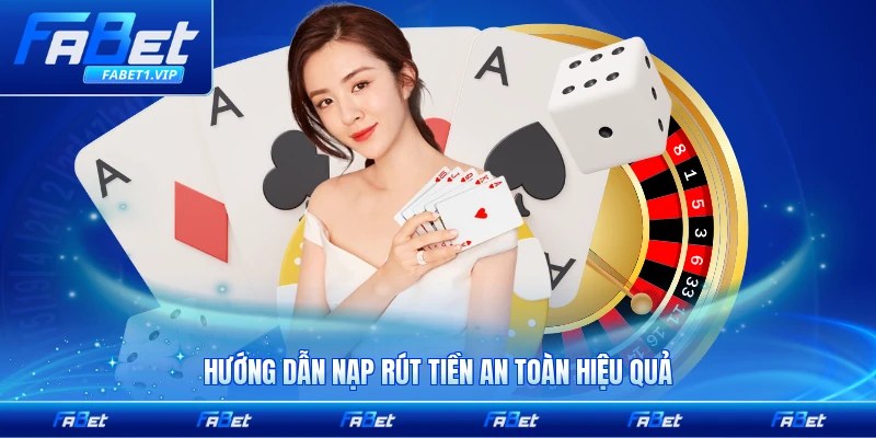 Hướng dẫn nạp rút tiền an toàn hiệu quả nhất cho bạn