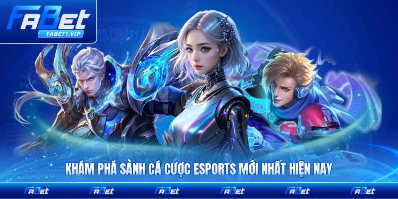 Khám phá sảnh cá cược esports mới nhất hiện nay chính xác