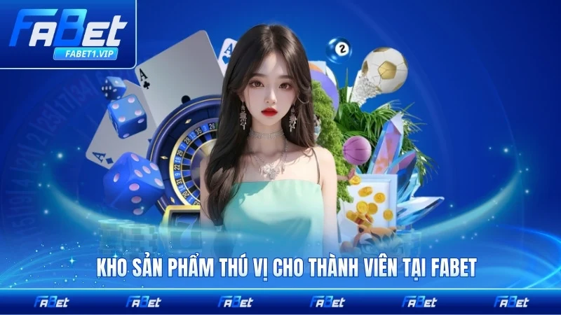 Kho sản phẩm thú vị cho thành viên tại FABET mới nhất phong phú