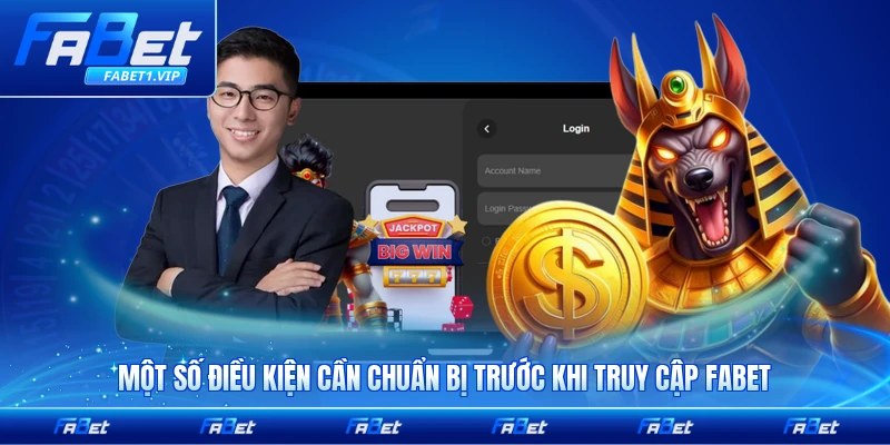 Một số điều kiện cần chuẩn bị trước khi truy cập FABET chi tiết nhất