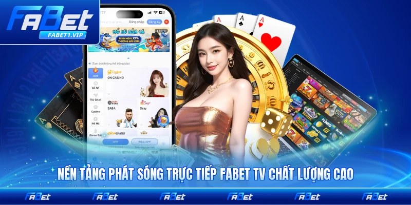 Nền tảng phát sóng trực tiếp FABET TV chất lượng cao hiện nay cho người dùng