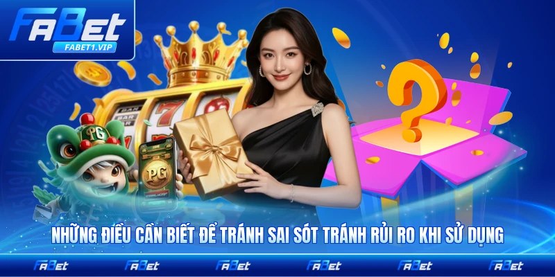 Những điều cần biết để tránh sai sót tránh rủi ro khi sử dụng