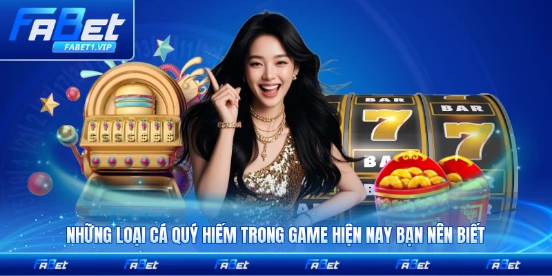 Những loại cá quý hiếm trong game hiện nay bạn nên biết