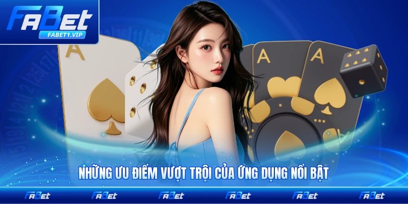 Những ưu điểm vượt trội của ứng dụng nổi bật nhất cho người dùng