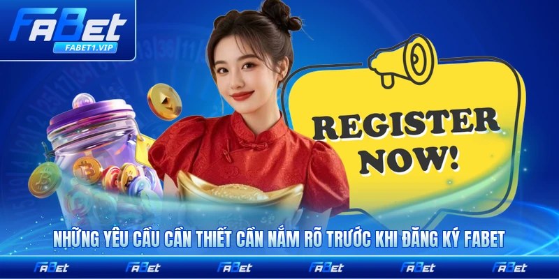 Những yêu cầu cần thiết cần nắm rõ trước khi đăng ký FABET kỹ lưỡng chi tiết