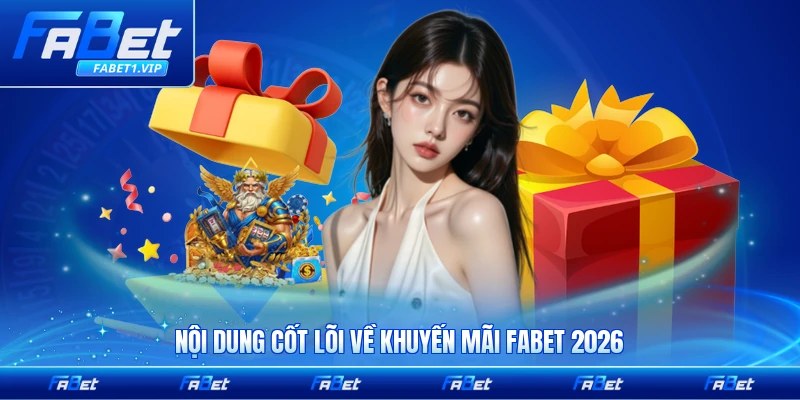 Nội dung cốt lõi về khuyến mãi FABET 2026 cập nhật mới nhất