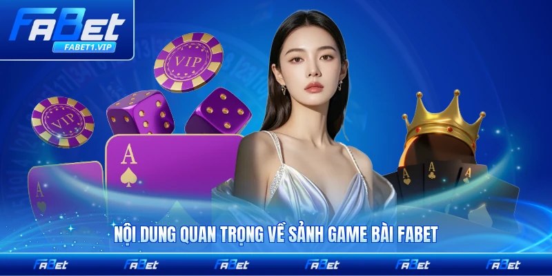Nội dung quan trọng về sảnh game bài FABET hiện nay cho người chơi tham khảo ngay
